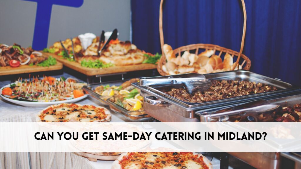 Can You Get Same-Day Catering in Midland
