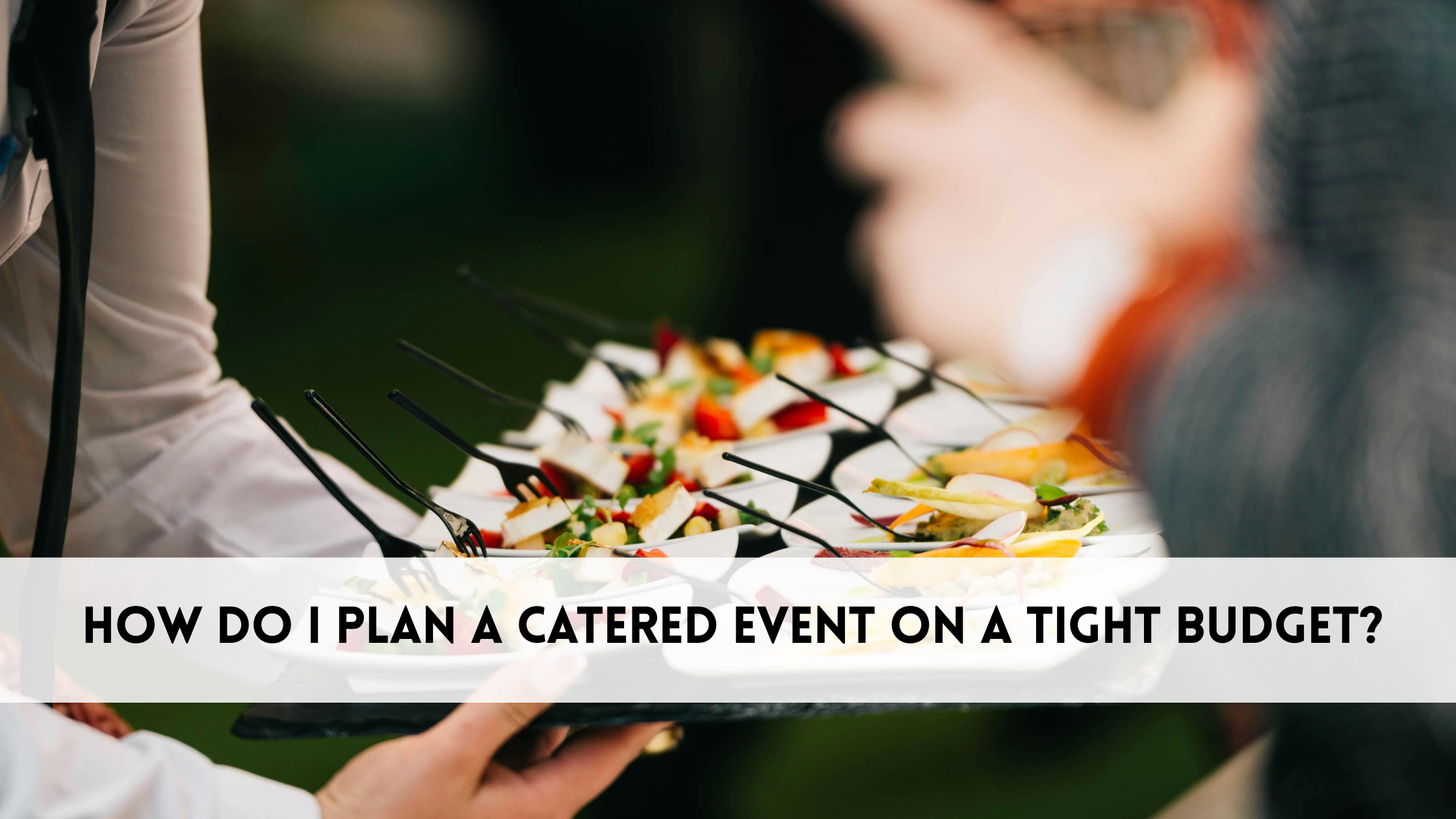 How Do I Plan a Catered Event on a Tight Budget?